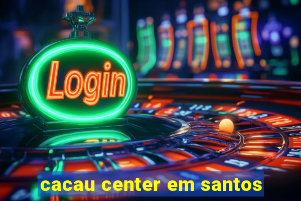 cacau center em santos